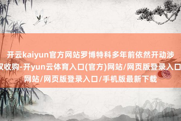 开云kaiyun官方网站罗博特科多年前依然开动涉足斐控泰克的股权收购-开yun云体育入口(官方)网站/网页版登录入口/手机版最新下载