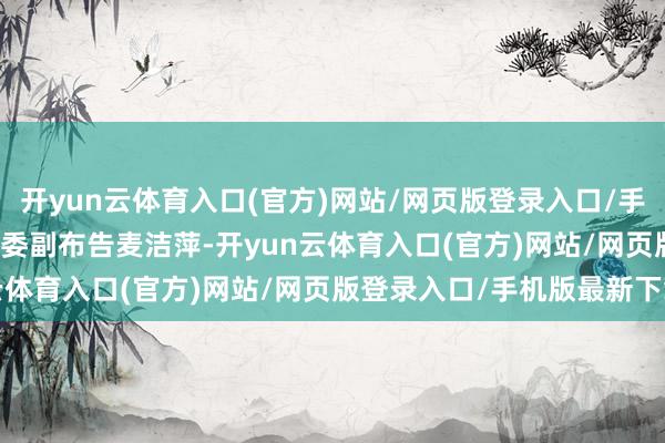 开yun云体育入口(官方)网站/网页版登录入口/手机版最新下载 南沙区委副布告麦洁萍-开yun云体育入口(官方)网站/网页版登录入口/手机版最新下载