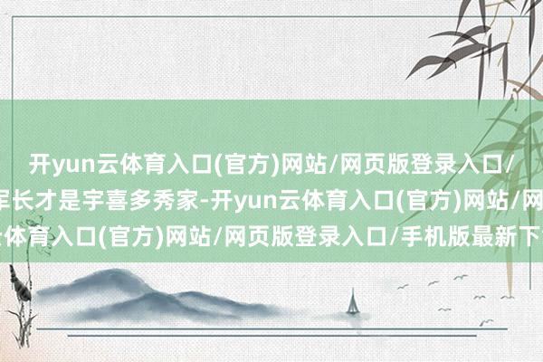 开yun云体育入口(官方)网站/网页版登录入口/手机版最新下载第七军军长才是宇喜多秀家-开yun云体育入口(官方)网站/网页版登录入口/手机版最新下载