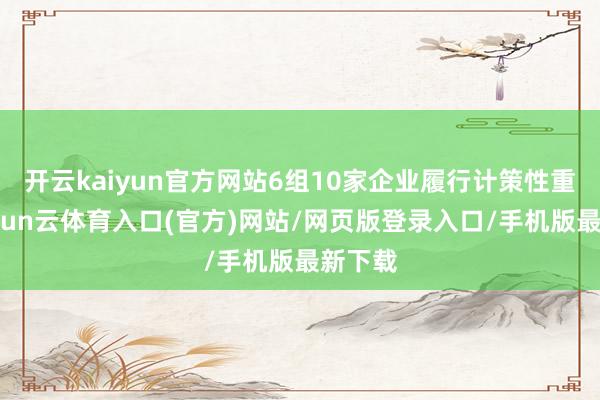 开云kaiyun官方网站6组10家企业履行计策性重组-开yun云体育入口(官方)网站/网页版登录入口/手机版最新下载