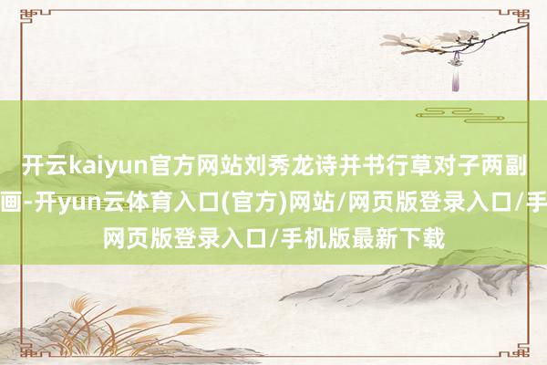 开云kaiyun官方网站刘秀龙诗并书行草对子两副红梅戏雪添诗画-开yun云体育入口(官方)网站/网页版登录入口/手机版最新下载